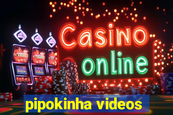 pipokinha videos